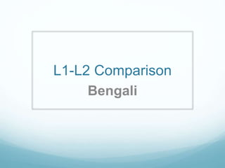 L1-L2 Comparison
Bengali
 