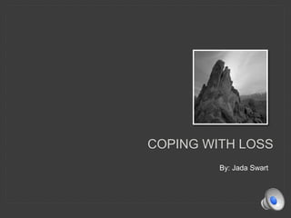 By: Jada Swart
COPING WITH LOSS
 