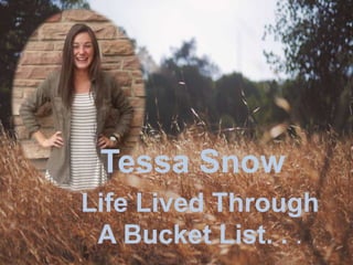 Tessa Snow
Life Lived Through
A Bucket List. . .
 
