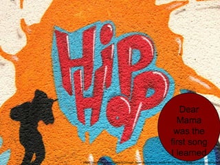 Dear
Mama
was the
first song
I learned
https://pixabay.com/en/photos/?image_type=&cat=&min_width=&min_height=&q=hip+hop&order=popul
 