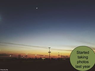 Photo By Me
Started
taking
photos
last year
 