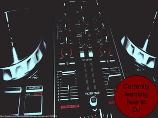 Currently
learning
how to
DJ
https://pixabay.com/en/dj-serato-pioneer-pioneer-dj-1337463/
 