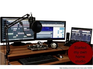 Started
my own
home
studio
https://pixabay.com/en/studio-music-mixer-audio-1003635/
 