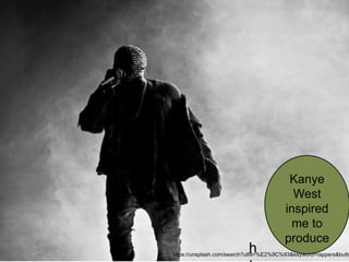 Kanye
West
inspired
me to
produce
hhttps://unsplash.com/search?utf8=%E2%9C%93&keyword=rappers&butto
 