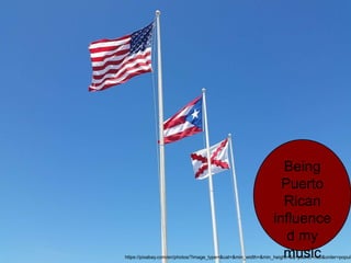 Being
Puerto
Rican
influence
d my
musichttps://pixabay.com/en/photos/?image_type=&cat=&min_width=&min_height=&q=puerto+rico&order=popula
 