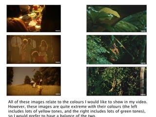 All of these images relate to the colours I would like to show in my video.
However, these images are quite extreme with their colours (the left
includes lots of yellow tones, and the right includes lots of green tones),
 