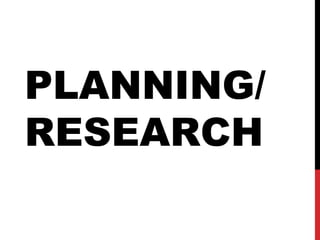 PLANNING/
RESEARCH
 