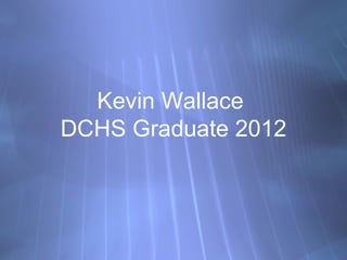 Kevin Wallace
DCHS Graduate 2012
 