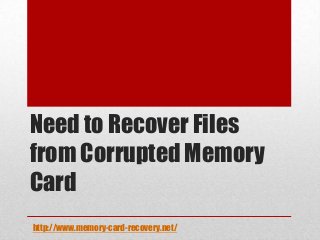 Need to Recover Files
from Corrupted Memory
Card
http://www.memory-card-recovery.net/

 