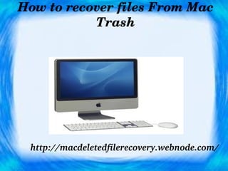 How to recover files From Mac 
            Trash



     




      http://macdeletedfilerecovery.webnode.com/
 