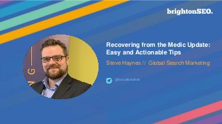 Recovering from the Medic Update:
Easy and Actionable Tips
Steve Haynes // Global Search Marketing
@acousticradical
 