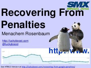 Recovering From
Penalties
Menachem Rosenbaum
http://luckyboost.com
@luckyboost

http://www.
See HTML5 Version at http://luckyboost.com/recovering-from-google-penalties/

 