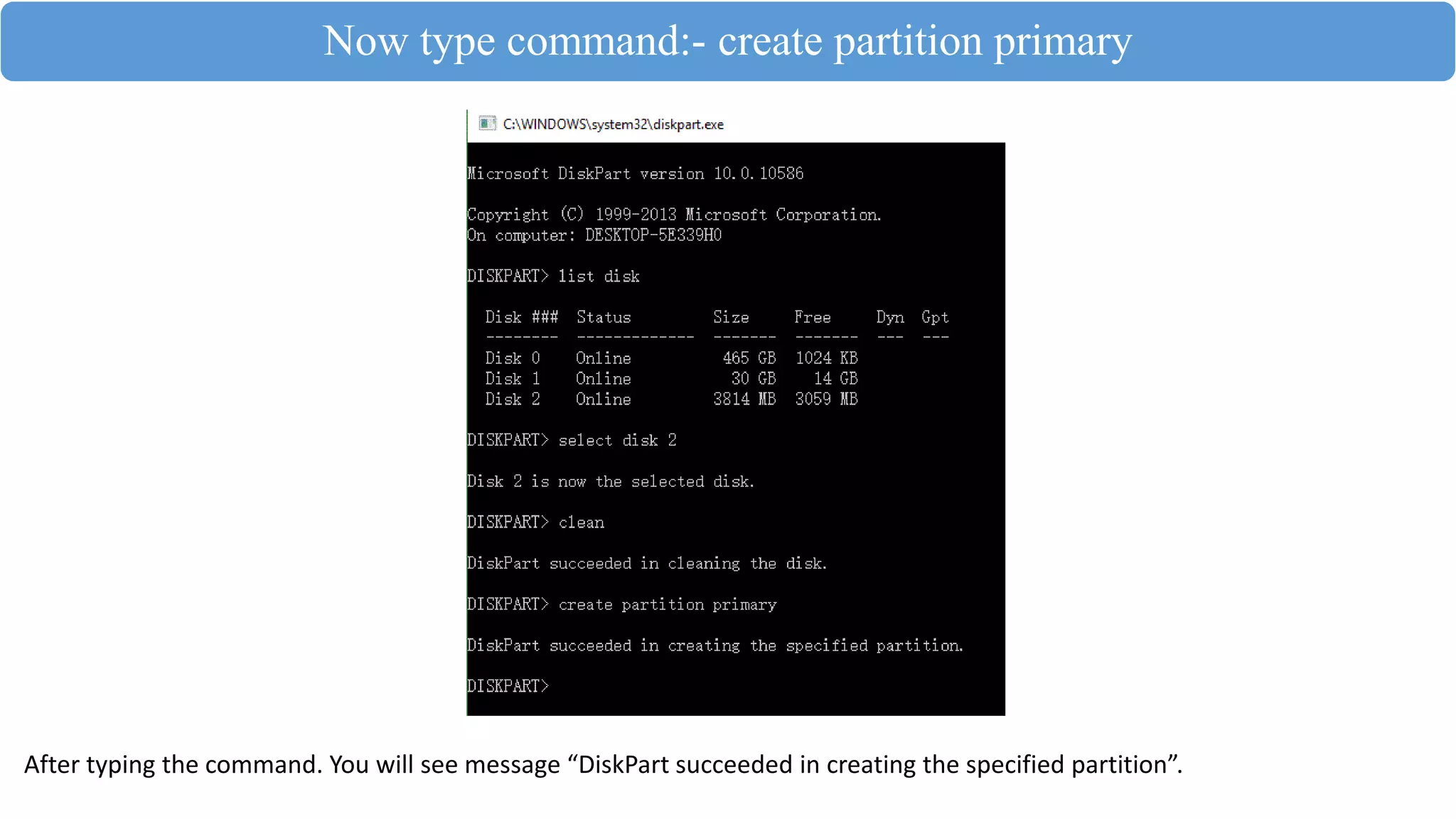 Now type command:- create partition primary
After typing the command. You will see message “DiskPart succeeded in creating the specified partition”.
 