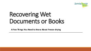 Recovering Wet
Documents or Books
A Few Things You Need to Know About Freeze-drying
 