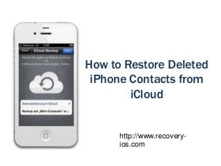 How to Restore Deleted
iPhone Contacts from
iCloud
http://www.recovery-
ios.com
 