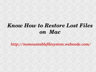     

Know How to Restore Lost Files 
          on  Mac

 http://nomountablefilesystem.webnode.com/
 