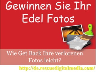 Gewinnen Sie Ihr
Edel Fotos
Wie Get Back Ihre verlorenen
Fotos leicht?
http://de.rescuedigitalmedia.com/
 