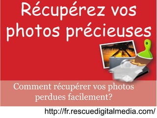 Récupérez vos
photos précieuses
Comment récupérer vos photos
perdues facilement?
http://fr.rescuedigitalmedia.com/
 