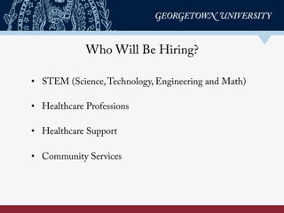 Who Will Be Hiring?
•  STEM (Science,Technology, Engineering and Math)
•  Healthcare Professions
•  Healthcare Support
•  Community Services
 