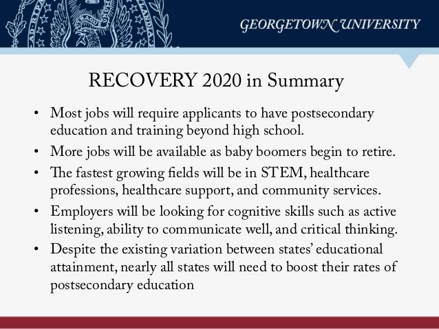 RECOVERY 2020 in Summary
•  Most jobs will require applicants to have postsecondary
education and training beyond high sch...