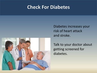 Check For Diabetes
Diabetes increases your
risk of heart attack
and stroke.
Talk to your doctor about
getting screened for
diabetes.
 