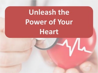 Unleash the
Power of Your
Heart
 