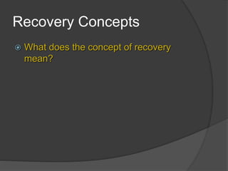 Recovery Concepts
 What does the concept of recovery
mean?
 
