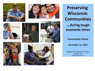 Preserving  Wisconsin  Communities … during tough economic times Community Forum December 12, 2010 Institute for Wisconsin’s Future (414) 967-1682 wisconsinsfuture.org 