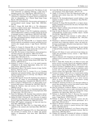 57. Howatson G, Goodall S, van Someren KA. The inﬂuence of cold
water immersions on adaptation following a single bout of
damaging exercise. Eur J Appl Physiol. 2009;105(4):615–21.
58. Lapointe BM, Fre´mont P, Coˆte´ CH. Adaptation to lengthening
contractions is independent of voluntary muscle recruitment but
relies on inﬂammation. Am J Physiol Regul Integr Comp
Physiol. 2002;282(1):R323–9.
59. Howatson G, van Someren KA. The prevention and treatment of
exercise-induced muscle damage. Sports Med. 2008;38(6):
483–503.
60. Smith C, Kruger MJ, Smith RM, et al. The inﬂammatory
response to skeletal muscle injury: illuminating complexities.
Sports Med. 2008;38(11):947–69.
61. Lapointe BM, Frenette J, Coˆte´ CH. Lengthening contraction-
induced inﬂammation is linked to secondary damage but devoid
of neutrophil invasion. J Appl Physiol. 2002;92(5):1995–2004.
62. Raastad T, Halle´n J. Recovery of skeletal muscle contractility
after high- and moderate-intensity strength exercise. Eur J Appl
Physiol. 2000;82(3):206–14.
63. Raastad T, Risoy BA, Benestad HB, et al. Temporal relation
between leukocyte accumulation in muscles and halted recovery
10–20 h after strength exercise. J Appl Physiol. 2003;95(6):
2503–9.
64. Paulsen G, Crameri R, Benestad HB, et al. Time course of
leukocyte accumulation in human muscle after eccentric exer-
cise. Med Sci Sports Exerc. 2010;42(1):75–85.
65. Frank MG. The mystery of sleep function: current perspectives
and future directions. Rev Neurosci. 2006;17(4):375–92.
66. Akerstedt T, Nilsson PM. Sleep as restitution: an introduction.
J Intern Med. 2003;254(1):6–12.
67. Maquet P, Laureys S, Peigneux P, et al. Experience-dependent
changes in cerebral activation during human REM sleep. Nat
Neurosci. 2000;3(8):831–6.
68. Peigneux P, Laureys S, Fuchs S, et al. Are spatial memories
strengthened in the human hippocampus during slow wave
sleep? Neuron. 2004;44(3):535–45.
69. Diekelmann S, Born J. The memory function of sleep. Nat Rev
Neurosci. 2010;11(2):114–26.
70. Wyatt JK, Ritz-De Cecco A, Czeisler CA, et al. Circadian
temperature and melatonin rhythms, sleep, and neurobehavioral
function in humans living on a 20-h day. Am J Physiol. 1999;
277(4 Pt 2):R1152–63.
71. Fischer FM, Nagai R, Teixeira LR. Explaining sleep duration in
adolescents: the impact of socio-demographic and lifestyle
factors and working status. Chronobiol Int. 2008;25(2):359–72.
72. Fietze I, Strauch J, Holzhausen M, et al. Sleep quality in pro-
fessional ballet dancers. Chronobiol Int. 2009;26(6):1249–62.
73. Halson SL. Nutrition, sleep and recovery. Eur J Sport Sci.
2008;8(2):119–26.
74. Skein M, Dufﬁeld R, Edge J, et al. Intermittent-sprint perfor-
mance and muscle glycogen after 30 h of sleep deprivation. Med
Sci Sports Exerc. 2011;43(7):1301–11.
75. Haack M, Mullington JM. Sustained sleep restriction reduces
emotional and physical well-being. Pain. 2005;119(1–3):56–64.
76. Sallinen M, Holm J, Hirvonen K, et al. Recovery of cognitive
performance from sleep debt: do a short rest pause and a single
recovery night help? Chronobiol Int. 2008;25(2):279–96.
77. Walker MP. Cognitive consequences of sleep and sleep loss.
Sleep Med. 2008;9(Suppl 1):S29–34.
78. Cohen S, Doyle WJ, Alper CM, et al. Sleep habits and sus-
ceptibility to the common cold. Arch Intern Med. 2009;169(1):
62–7.
79. Irwin MR, Wang M, Campomayor CO, et al. Sleep deprivation
and activation of morning levels of cellular and genomic
markers of inﬂammation. Arch Intern Med. 2006;166(16):
1756–62.
80. Conlee RK. Muscle glycogen and exercise endurance: a twenty-
year perspective. Exerc Sport Sci Rev. 1987;15:1–28.
81. Afaghi A, O’Connor H, Chow CM. High-glycemic-index car-
bohydrate meals shorten sleep onset. Am J Clin Nutr. 2007;
85(2):426–30.
82. Kra¨uchi K. The thermophysiological cascade leading to sleep
initiation in relation to phase of entrainment. Sleep Med Rev.
2007;11(6):439–51.
83. Postolache TT, Hung TM, Rosenthal RN, et al. Sports chrono-
biology consultation: from the lab to the arena. Clin Sports Med.
2005;24(2):415–56, xiv.
84. Roehrs T, Roth T. Caffeine: sleep and daytime sleepiness. Sleep
Med Rev. 2008;12(2):153–62.
85. Feige B, Gann H, Brueck R, et al. Effects of alcohol on poly-
somnographically recorded sleep in healthy subjects. Alcohol
Clin Exp Res. 2006;30(9):1527–37.
86. Lagarde D, Batejat D. Some measures to reduce effects of
prolonged sleep deprivation. Neurophysiol Clin. 1995;25(6):
376–85.
87. Waterhouse J, Atkinson G, Edwards B, et al. The role of a short
post-lunch nap in improving cognitive, motor, and sprint per-
formance in participants with partial sleep deprivation. J Sports
Sci. 2007;25(14):1557–66.
88. Samuels C. Sleep, recovery, and performance: the new frontier
in high-performance athletics. Neurol Clin. 2008;26(1):169–80;
ix–x.
89. Belcastro AN, Bonen A. Lactic acid removal rates during con-
trolled and uncontrolled recovery exercise. J Appl Physiol.
1975;39(6):932–6.
90. Bonen A, Belcastro AN. Comparison of self-selected recovery
methods on lactic acid removal rates. Med Sci Sports. 1976 Fall;
8(3):176–8.
91. Bond V, Adams RG, Tearney RJ, et al. Effects of active and
passive recovery on lactate removal and subsequent isokinetic
muscle function. J Sports Med Phys Fitness. 1991;31(3):357–61.
92. Gupta S, Goswami A, Sadhukhan AK, et al. Comparative study
of lactate removal in short term massage of extremities, active
recovery and a passive recovery period after supramaximal
exercise sessions. Int J Sports Med. 1996;17(2):106–10.
93. Taoutaou Z, Granier P, Mercier B, et al. Lactate kinetics during
passive and partially active recovery in endurance and sprint
athletes. Eur J Appl Physiol Occup Physiol. 1996;73(5):465–70.
94. Koizumi K, Fujita Y, Muramatsu S, et al. Active recovery
effects on local oxygenation level during intensive cycling
bouts. J Sports Sci. 2011;29(9):919–26.
95. Fairchild TJ, Armstrong AA, Rao A, et al. Glycogen synthesis in
muscle ﬁbers during active recovery from intense exercise. Med
Sci Sports Exerc. 2003;35(4):595–602.
96. Sairyo K, Iwanaga K, Yoshida N, Mishiro T, Terai T, Sasa T,
Ikata T. Effects of active recovery under a decreasing work load
following intense muscular exercise on intramuscular energy
metabolism. Int J Sports Med. 2003;24(3):179–82.
97. Weltman A, Stamford BA, Fulco C. Recovery from maximal
effort exercise: lactate disappearance and subsequent perfor-
mance. J Appl Physiol. 1979;47(4):677–82.
98. Weltman A, Regan JD. Prior exhaustive exercise and sub-
sequent, maximal constant load exercise performance. Int J
Sports Med. 1983;4(3):184–9.
99. Dupont G, Blondel N, Berthoin S. Performance for short inter-
mittent runs: active recovery vs. passive recovery. Eur J Appl
Physiol. 2003;89(6):548–54.
100. Dupont G, Moalla W, Guinhouya C, et al. Passive versus active
recovery during high-intensity intermittent exercises. Med Sci
Sports Exerc. 2004;36(2):302–8.
101. Toubekis AG, Douda HT, Tokmakidis SP. Inﬂuence of different
rest intervals during active or passive recovery on repeated
20 M. Ne´de´lec et al.
 