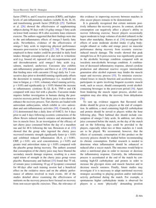 factor [TNF]-a, and C-reactive protein [CRP]), and higher
levels of anti-inﬂammatory markers (soluble IL-6r, IL-10,
and transforming growth factor [TGF]-b) [25]. Tartibian
et al. [26] showed the effectiveness of supplementing
subjects during 30 days with 1.8 g/day omega-3 fatty acids
on lower limb soreness 48 h after eccentric knee extensors
exercise. The authors suggested that their ﬁndings were due
to the anti-inﬂammatory effects of omega-3 family fatty
acids. Nevertheless, evidence of the effectiveness of
omega-3 fatty acids in improving physical performance
measures post-exercise is lacking [27, 28]. The quantities
employed in these studies could be provided in daily food
intakes through consumption of a diet rich in a-linolenic
acid (e.g. linseed oil, rapeseed oil), eicosapentaenoic acid
and docosahexaenoic acid omega-3 fatty acids (e.g.
salmon, mackerel, anchovies). Curcumin also exhibits
anti-inﬂammatory properties and Davis et al. [29] showed
that feeding mice with curcumin (10 mg) daily for 3 con-
secutive days prior to downhill running signiﬁcantly offsets
the decrement in running performance (i.e. treadmill run
time to fatigue, p  0.01; voluntary wheel running activity,
p  0.05) and signiﬁcantly (p  0.05) blunted the increase
in inﬂammatory cytokines IL-1b, IL-6, TNF-a and CK
compared with mice fed with a placebo. Curcumin intake
requires further investigation in humans during the post-
exercise recovery period. Tart cherry juice is also shown to
enhance the recovery process. Tart cherries are loaded with
antioxidant anthocyanins, which exhibit in vitro antioxi-
dant and anti-inﬂammatory activities [30]. Connolly et al.
[31] demonstrated that a daily dose of 0.682 L for 4 days
prior to and 4 days following eccentric contractions of the
elbow ﬂexors reduced muscle soreness and attenuated the
loss in muscle force. In an investigation of the efﬁcacy of
tart cherry juice consumed before the day of a marathon
run and for 48 h following the run, Howatson et al. [32]
showed that the group who ingested the cherry juice
recovered isometric strength signiﬁcantly faster (p  0.05)
and exhibited reduced inﬂammation (IL-6, p  0.001;
CRP, p  0.01; uric acid concentrations, p  0.05) and
greater total antioxidant status (p  0.05) compared with
the placebo group during recovery. The authors assumed
that consumption of the cherry juice may have blunted the
secondary muscle damage response, resulting in a more
rapid return of strength in the cherry juice group versus
placebo. Ramaswamy and Indirani [33] found that 75 mL
of tomato juice (containing 10 lg of lycopene) consumed
for 60 days after each training session had a beneﬁcial
effect on the oxidative stress and on the athletic perfor-
mance of athletes involved in track events. All of the
studies detailed above examining the effectiveness of
nutrients on the recovery process have focused on recovery
from non-soccer-speciﬁc exercises. Thus, the relevance of
this evidence in improving recovery between matches in
elite soccer players remains to be demonstrated.
It is generally recognized that certain nutrients posi-
tively inﬂuence the recovery process. In contrast, alcohol
consumption can negatively affect a player’s ability to
recover following exercise. Soccer players occasionally
ingest moderate to large volumes of alcohol (ethanol) in the
hours after matchplay. Barnes et al. [34] investigated the
effects of acute moderate alcohol intake (1 g/kg body-
weight ethanol as vodka and orange juice) on muscular
performance during recovery from eccentric exercise-
induced muscle damage. The results showed that peak
strength loss at 36 h post-exercise was signiﬁcantly greater
in the alcoholic beverage condition compared with an
isocaloric non-alcoholic beverage condition. A combina-
tion of decreased inﬂammatory response, altered cytokine
production and abnormal reactive oxygen intermediate
generation after alcohol exposure may hinder the muscle
repair and recovery process [35]. To minimize exercise-
related losses in muscle function and accelerate recovery,
participants in sports involving frequent eccentric muscle
work, such as soccer, should consequently avoid alcohol-
containing beverages in the post-event period [34]. Apart
from hindering the muscle repair process, alcohol con-
sumption may also delay the recovery from dehydration
[36].
To sum up, evidence suggests that ﬂavoured milk
drinks should be given to players at the end of competi-
tion. In addition, a meal containing high-GI carbohydrate
and protein should be served to players within the hour
following play. Their habitual diet should include con-
sumption of omega-3 fatty acids. In addition, tart cherry
juice consumed before the match, on the day of the match
and on the following days could be provided to the
players, especially when two or three matches in 1 week
are to be played. We recommend, however, that the
effects of systematic consumption of this product on the
recovery process should be studied before recommending
its chronic consumption. Further research is needed to
determine when inﬂammation should be enhanced or
reduced after a soccer match. The outcomes would help to
select a nutritional plan in order to increase or decrease
the inﬂammatory response. Currently, the inﬂammatory
process is accentuated at the end of the match by con-
suming high-GI carbohydrate and protein in order to
increase the glycogen stores and muscle function and to
decrease muscle soreness. Finally, future studies may
investigate if it is necessary to adapt nutritional recovery
strategies according to playing position and/or individual
activity performed during the match. For example, a
spontaneous higher carbohydrate intake is observed for
players in a more ‘physically’ demanding position
Soccer Recovery: Part II—Strategies 11
 