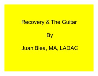Recovery & The Guitar
By
Juan Blea, MA, LADAC
 
