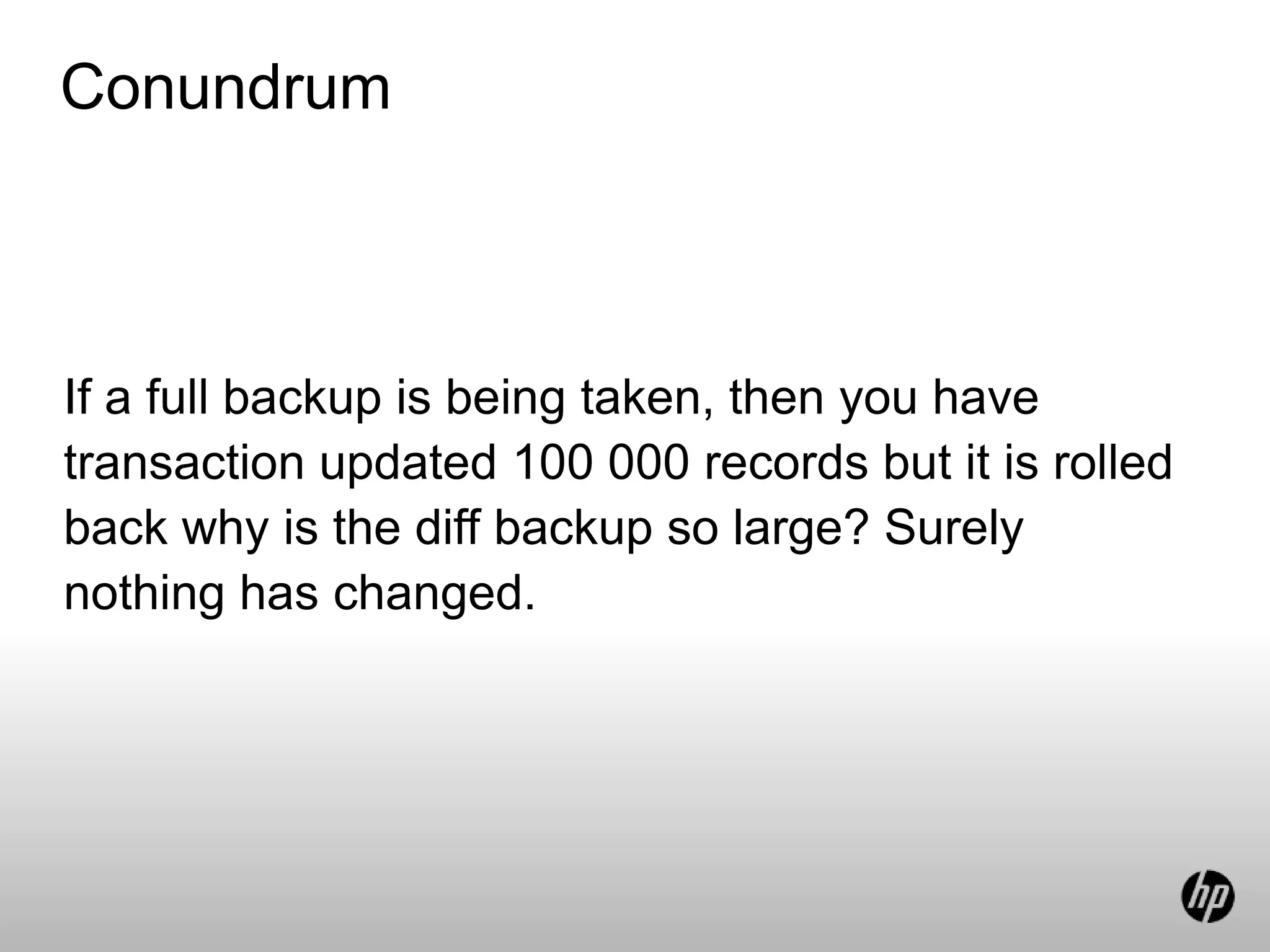 Conundrum
If a full backup is being taken, then you have
transaction updated 100 000 records but it is rolled
back why is the diff backup so large? Surely
nothing has changed.
 