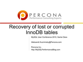 Recovery of lost or corrupted InnoDB tables MySQL User Conference 2010, Santa Clara [email_address] Percona Inc. http://MySQLPerformanceBlog.com 