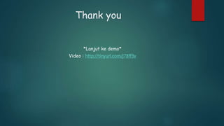Thank you
*Lanjut ke demo*
Video : http://tinyurl.com/j78ff3x
 