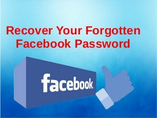 Recover Your Forgotten
Facebook Password
 