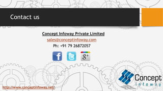 Contact us
Concept Infoway Private Limited
sales@conceptinfoway.com
Ph: +91 79 26872057
http://www.conceptinfoway.net/
 
