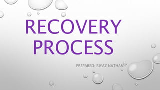 RECOVERY
PROCESS
PREPARED: RIYAZ NATHANI
 