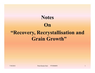Notes
On
“Recovery, Recrystallisation and
Grain Growth”Grain Growth”
7/30/2018 1Prem Kumar Soni 9755084093
 
