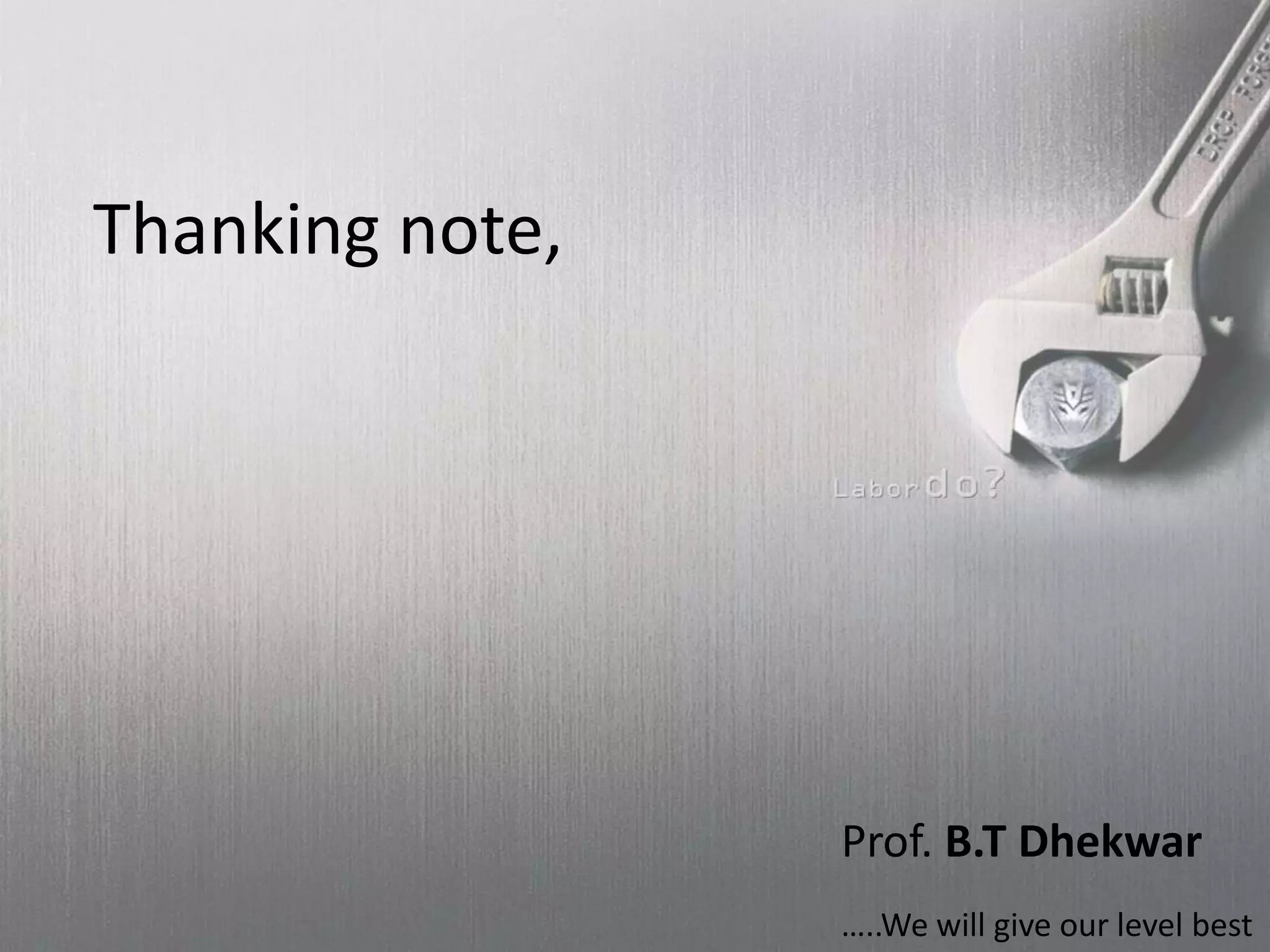 Thanking note,
Prof. B.T Dhekwar
…..We will give our level best
 