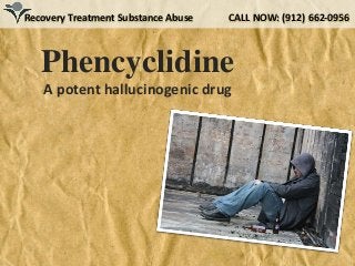 Phencyclidine
A potent hallucinogenic drug
Recovery Treatment Substance Abuse CALL NOW: (912) 662-0956
 