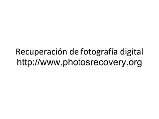 Recuperación de fotografía digital
http://www.photosrecovery.org
 
