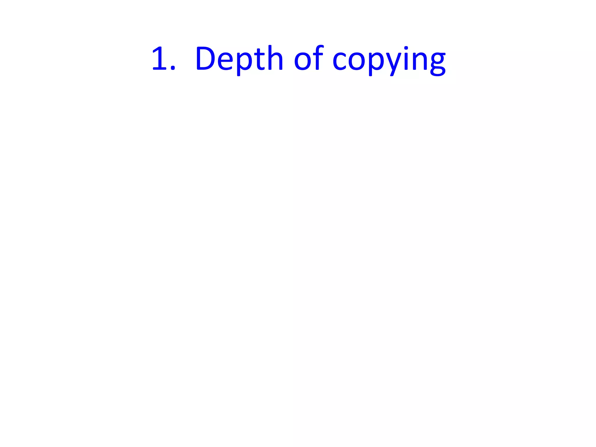 1.	
  	
  Depth	
  of	
  copying	
  
 