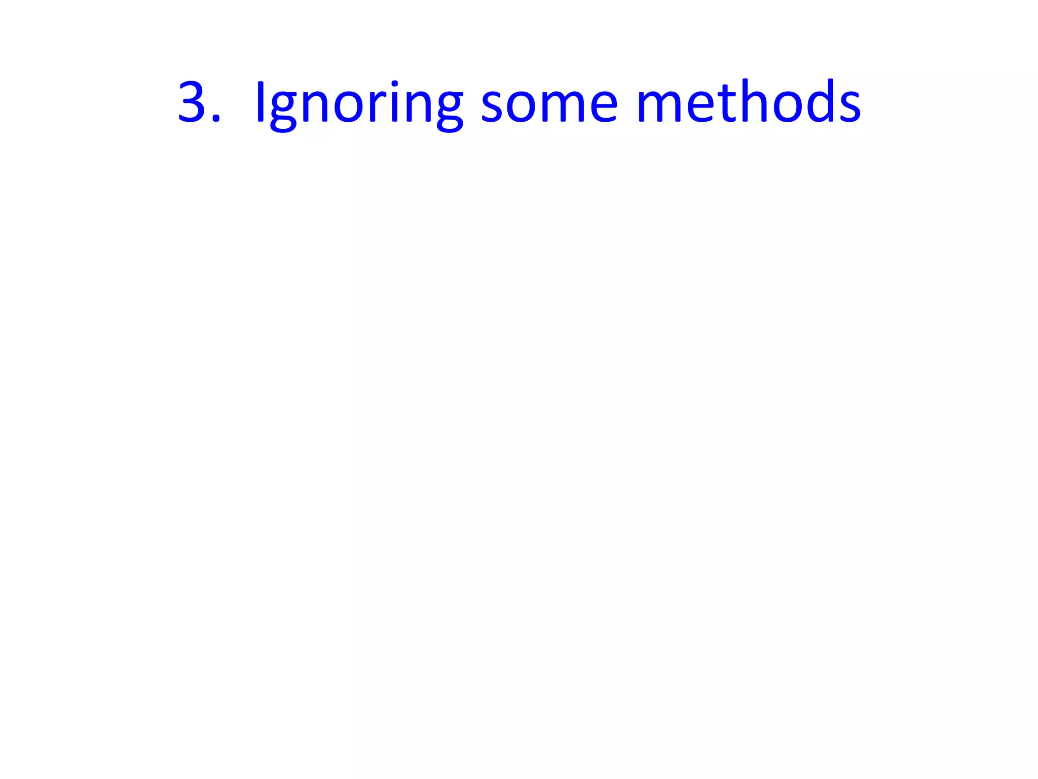 3.	
  	
  Ignoring	
  some	
  methods
                                    	
  
 
