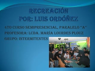 4to Curso Semipresencial, paralelo “A”
Profesora: Lcda. María Lourdes Plouz
Grupo: Intermitentes
 