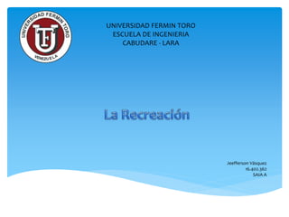 UNIVERSIDAD FERMIN TORO
ESCUELA DE INGENIERIA
CABUDARE - LARA
Jeefferson Vásquez
16.402.362
SAIA A
 