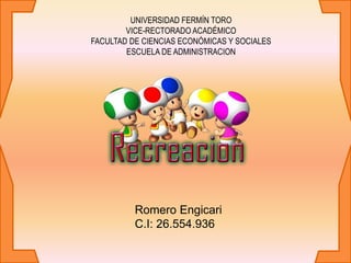 UNIVERSIDAD FERMÍN TORO
VICE-RECTORADO ACADÉMICO
FACULTAD DE CIENCIAS ECONÓMICAS Y SOCIALES
ESCUELA DE ADMINISTRACION
Romero Engicari
C.I: 26.554.936
 