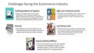 Challenges facing the Ecommerce Industry
Teething problems of Logistics
•Logistics and supply chains remain tough
challeng...