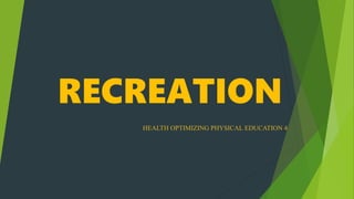 RECREATION
HEALTH OPTIMIZING PHYSICAL EDUCATION 4
 