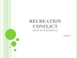 RECREATION CONFLICT GOAL INTERFERENCE Group 2 
