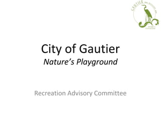 City of Gautier
Nature’s Playground
Recreation Advisory Committee
 